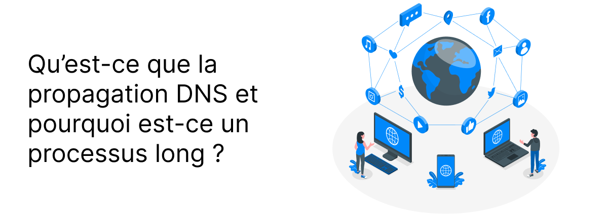 Qu’est-ce que la propagation DNS et pourquoi est-ce un processus long ?